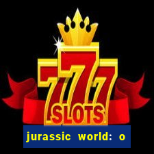 jurassic world: o mundo dos dinossauros filme completo dublado youtube